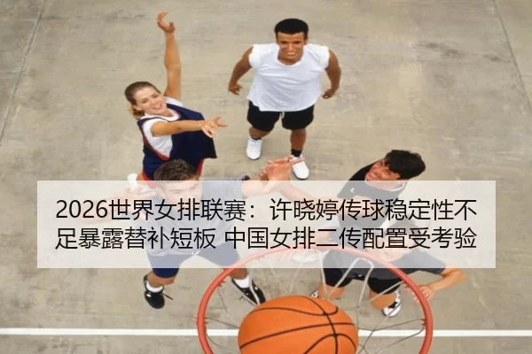 shi-jie-nv-pai-lian-sai-xu-xiao-ting-chuan-qiu-wen-ding-xing-bu-zu-bao-lu-ti-bu-duan-ban-zhong-guo-nv-pai-er-chuan-pei-2-928.jpg